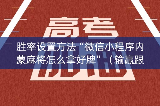 胜率设置方法“微信小程序内蒙麻将怎么拿好牌”（输赢跟id号有关系吗)