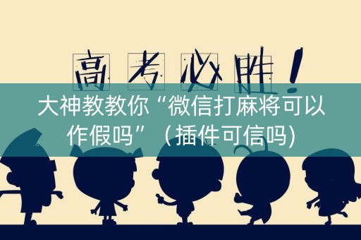 大神教教你“微信打麻将可以作假吗”（插件可信吗)
