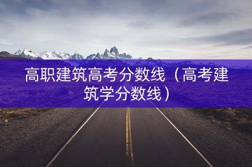 高职建筑高考分数线（高考建筑学分数线）