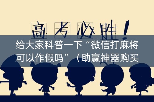 给大家科普一下“微信打麻将可以作假吗”（助赢神器购买)