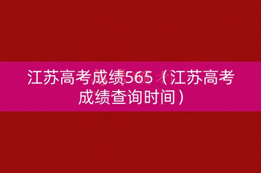 江苏高考成绩565（江苏高考成绩查询时间）