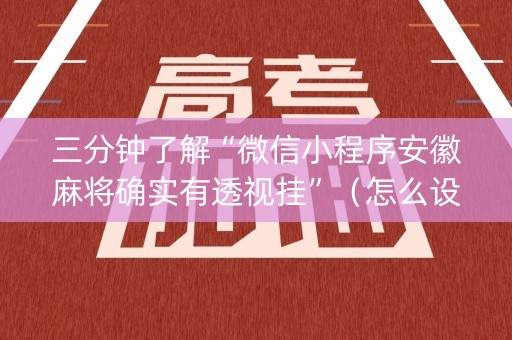 三分钟了解“微信小程序安徽麻将确实有透视挂”（怎么设置才能赢)