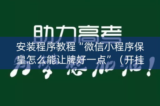安装程序教程“微信小程序保皇怎么能让牌好一点”（开挂辅助脚本)