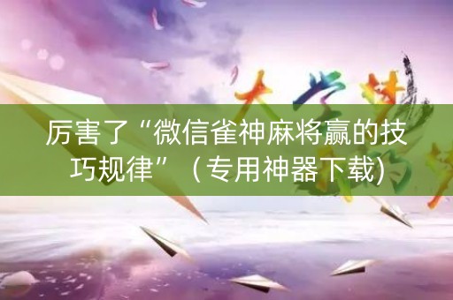 厉害了“微信雀神麻将赢的技巧规律”（专用神器下载)