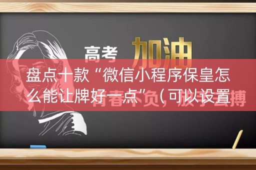 盘点十款“微信小程序保皇怎么能让牌好一点”（可以设置输赢吗)
