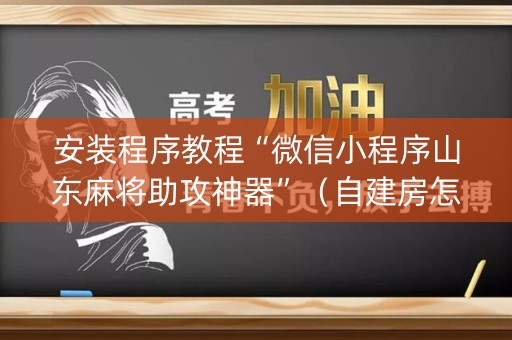 安装程序教程“微信小程序山东麻将助攻神器”（自建房怎么赢)