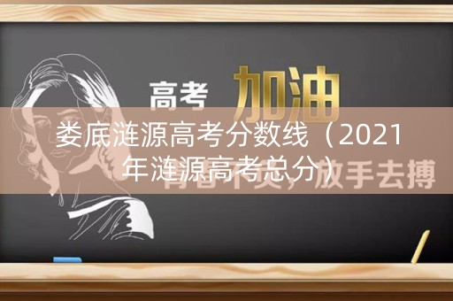 娄底涟源高考分数线（2021年涟源高考总分）