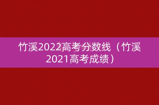 竹溪2022高考分数线（竹溪2021高考成绩）