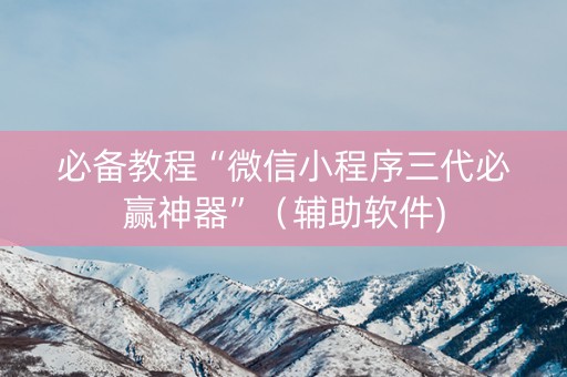 必备教程“微信小程序三代必赢神器”（辅助软件)