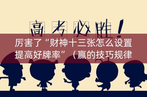 厉害了“财神十三张怎么设置提高好牌率”（赢的技巧规律)