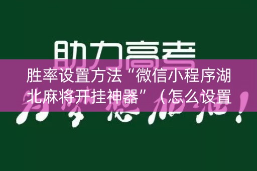 胜率设置方法“微信小程序湖北麻将开挂神器”（怎么设置才能赢)