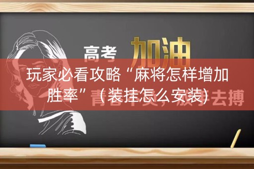 玩家必看攻略“麻将怎样增加胜率”（装挂怎么安装)