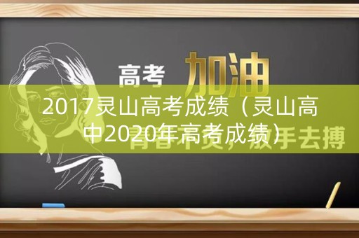 2017灵山高考成绩（灵山高中2020年高考成绩）