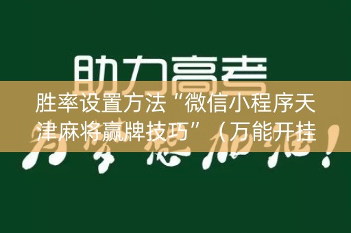 胜率设置方法“微信小程序天津麻将赢牌技巧”（万能开挂器)