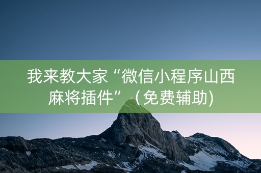 我来教大家“微信小程序山西麻将插件”（免费辅助)