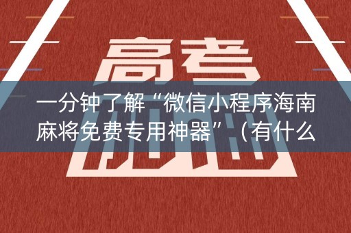 一分钟了解“微信小程序海南麻将免费专用神器”（有什么规律)