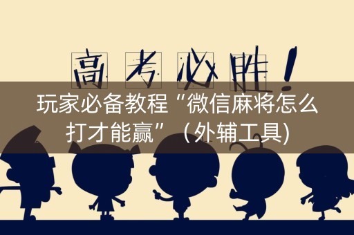 玩家必备教程“微信麻将怎么打才能赢”（外辅工具)