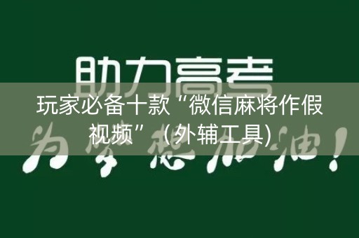 玩家必备十款“微信麻将作假视频”（外辅工具)