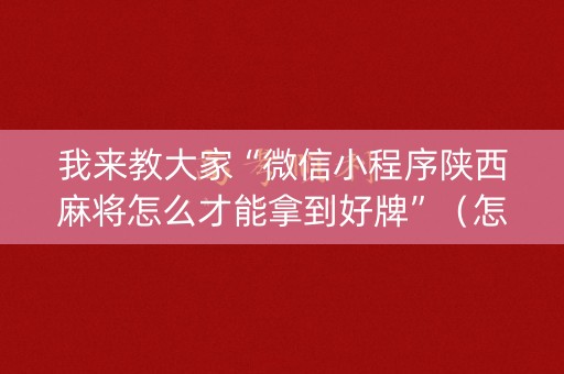 我来教大家“微信小程序陕西麻将怎么才能拿到好牌”（怎么设置才能赢)
