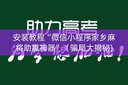 安装教程“微信小程序家乡麻将助赢神器”（骗局大揭秘)