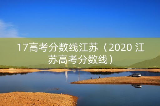 17高考分数线江苏（2020 江苏高考分数线）