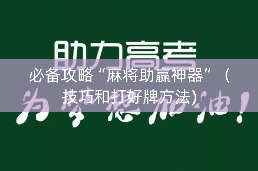 必备攻略“麻将助赢神器”（技巧和打好牌方法)