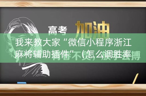 我来教大家“微信小程序浙江麻将辅助插件”（怎么调胜率)
