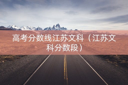 高考分数线江苏文科（江苏文科分数段）