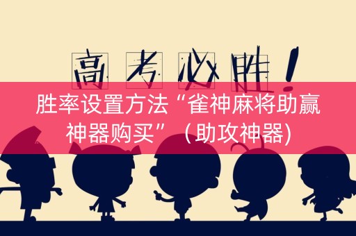 胜率设置方法“雀神麻将助赢神器购买”（助攻神器)