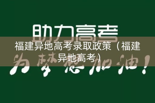 福建异地高考录取政策（福建 异地高考）
