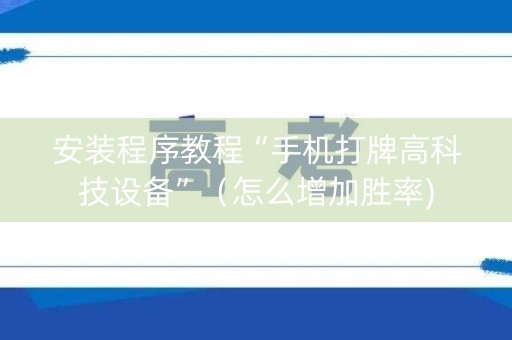 安装程序教程“手机打牌高科技设备”（怎么增加胜率)