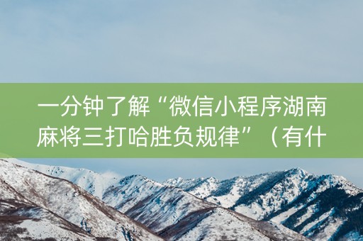 一分钟了解“微信小程序湖南麻将三打哈胜负规律”（有什么诀窍)