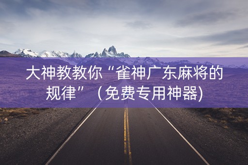 大神教教你“雀神广东麻将的规律”（免费专用神器)