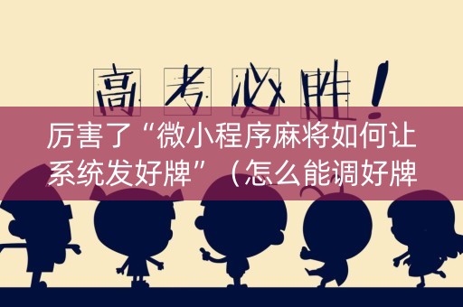 厉害了“微小程序麻将如何让系统发好牌”（怎么能调好牌)