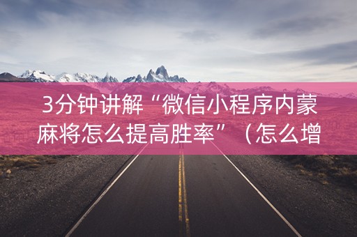 3分钟讲解“微信小程序内蒙麻将怎么提高胜率”（怎么增加胜率)