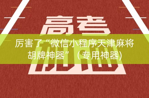 厉害了“微信小程序天津麻将胡牌神器”（专用神器)
