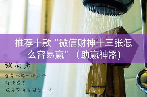 推荐十款“微信财神十三张怎么容易赢”（助赢神器)