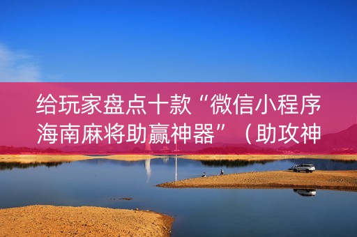 给玩家盘点十款“微信小程序海南麻将助赢神器”（助攻神器)
