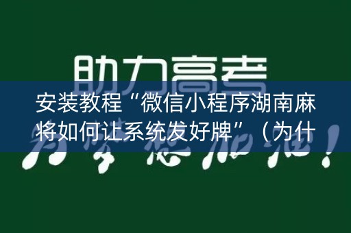 安装教程“微信小程序湖南麻将如何让系统发好牌”（为什么有人一直赢)