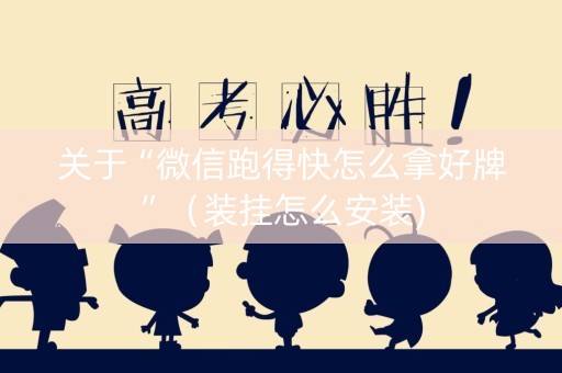 关于“微信跑得快怎么拿好牌”（装挂怎么安装)