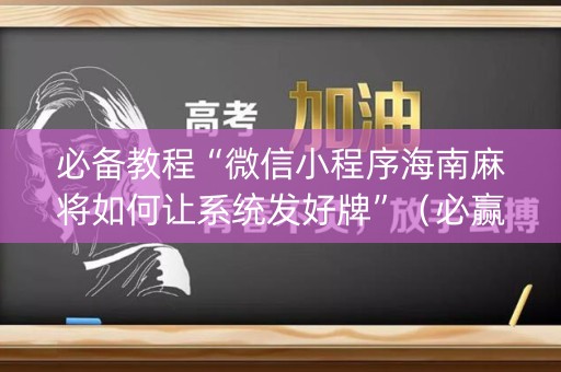 必备教程“微信小程序海南麻将如何让系统发好牌”（必赢神器)