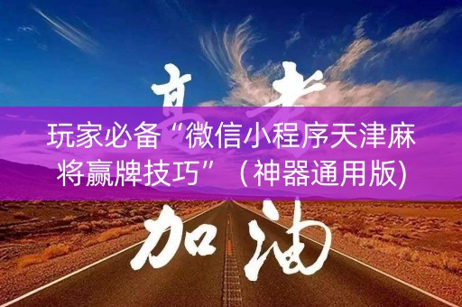 玩家必备“微信小程序天津麻将赢牌技巧”（神器通用版)