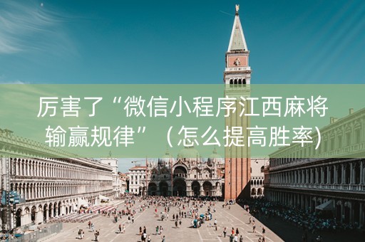 厉害了“微信小程序江西麻将输赢规律”（怎么提高胜率)