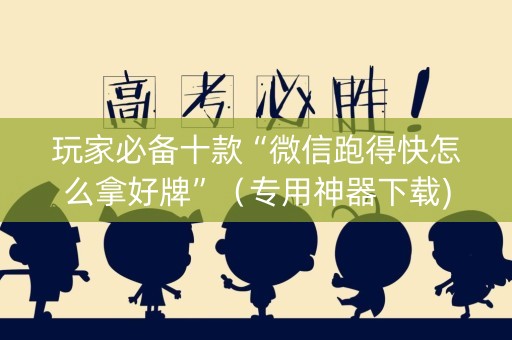 玩家必备十款“微信跑得快怎么拿好牌”（专用神器下载)
