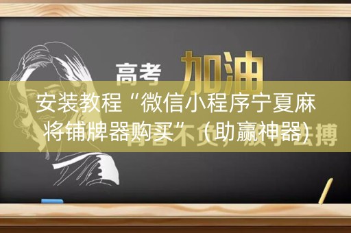 安装教程“微信小程序宁夏麻将铺牌器购买”（助赢神器)