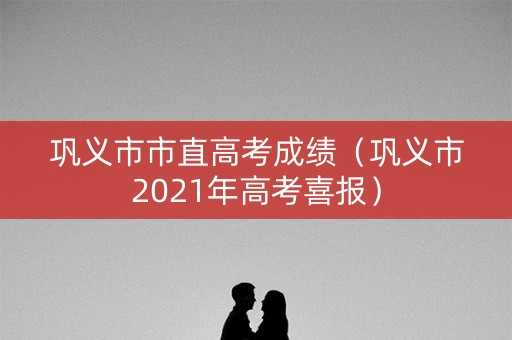 巩义市市直高考成绩（巩义市2021年高考喜报）