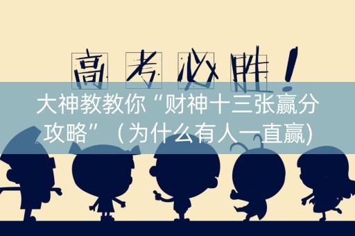 大神教教你“财神十三张赢分攻略”（为什么有人一直赢)