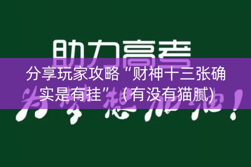 分享玩家攻略“财神十三张确实是有挂”（有没有猫腻)