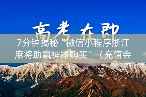 7分钟揭秘“微信小程序浙江麻将助赢神器购买”（充值会提高胜率么)