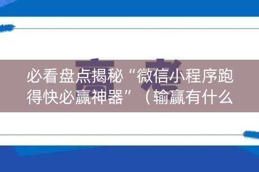 必看盘点揭秘“微信小程序跑得快必赢神器”（输赢有什么规律)